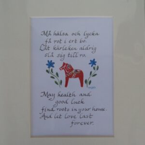 Swedish blessing :" Må hälsa och lycka få rot i ert bo.  Låt kärleken aldrig slå sig till ro"  8" x 10" matted print