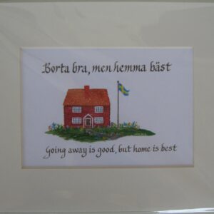 Swedish saying "Borta bra men Hemma Bäst"   8" x 10"  matted print